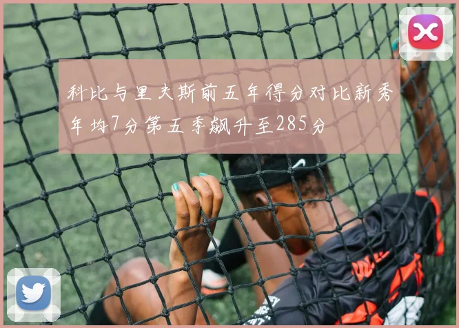 科比与里夫斯前五年得分对比新秀年均7分第五季飙升至285分